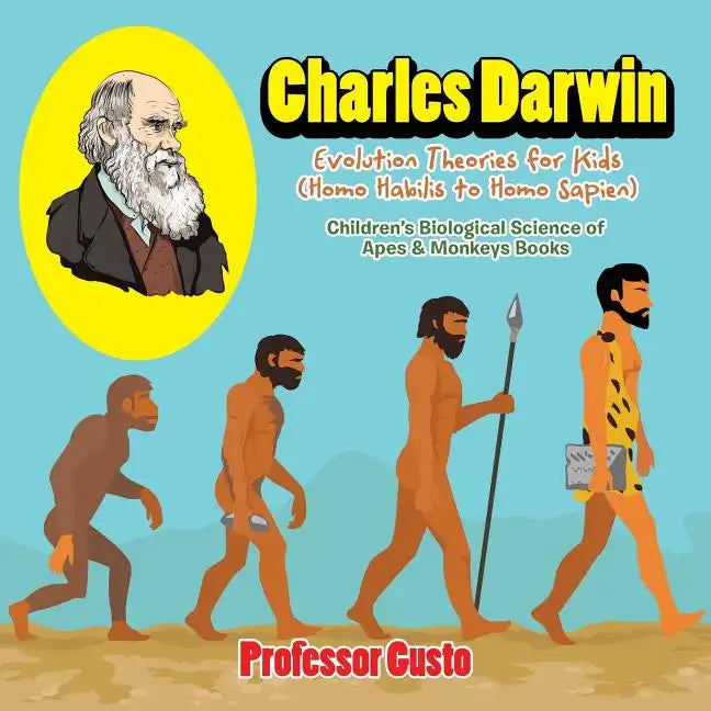 Charles Darwin - Evolution Theories for Kids (Homo Habilis to Homo Sapien) - Children's Biological Science of Apes & Monkeys Books - Paperback