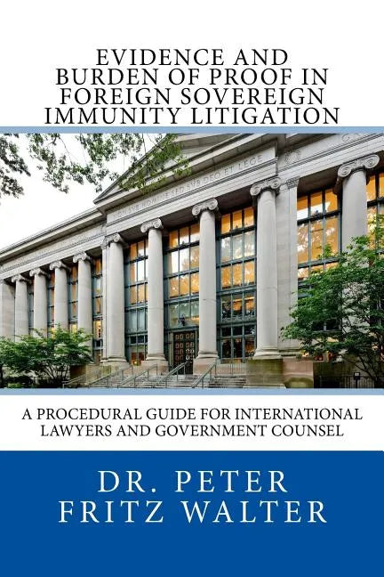 Evidence and Burden of Proof in Foreign Sovereign Immunity Litigation: A Procedural Guide for International Lawyers and Government Counsel - Paperback