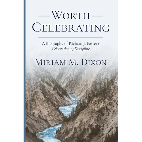 Worth Celebrating: A Biography of Richard J. Foster's Celebration of Discipline - Paperback