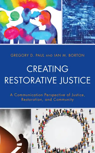 Creating Restorative Justice: A Communication Perspective of Justice, Restoration, and Community - Paperback