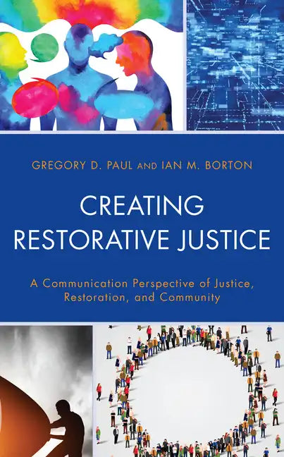 Creating Restorative Justice: A Communication Perspective of Justice, Restoration, and Community - Paperback