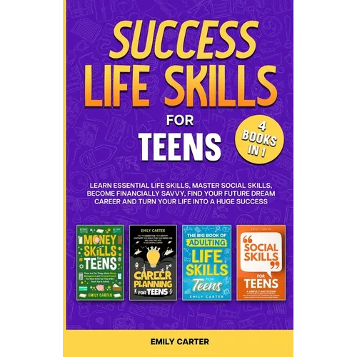 Success Life Skills for Teens: 4 Books in 1 - Learn Essential Life Skills, Master Social Skills, Become Financially Savvy, Find Your Future Dream Car - Paperback