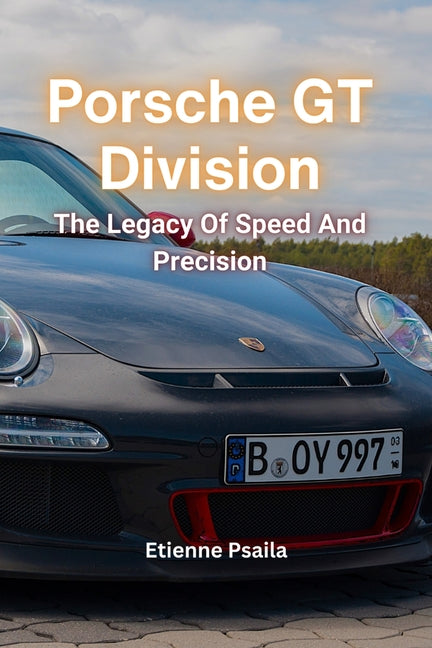 Porsche GT Division: The Legacy Of Speed And Precision - Paperback