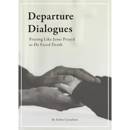 Departure Dialogues: Praying Like Jesus Prayed as He Faced Death - Paperback