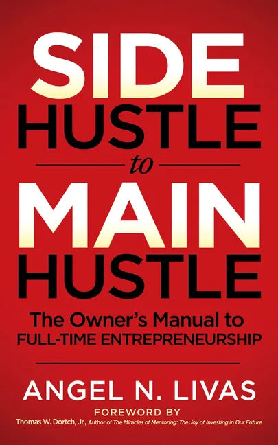 Side Hustle to Main Hustle: The Owner's Manual to Full-Time Entrepreneurship - Paperback
