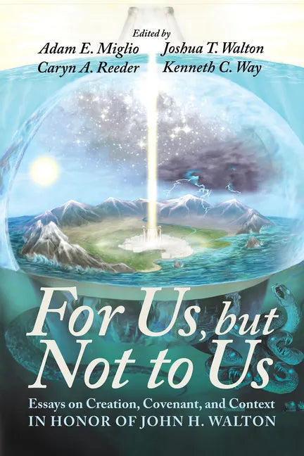 For Us, But Not to Us: Essays on Creation, Covenant, and Context in Honor of John H. Walton - Hardcover