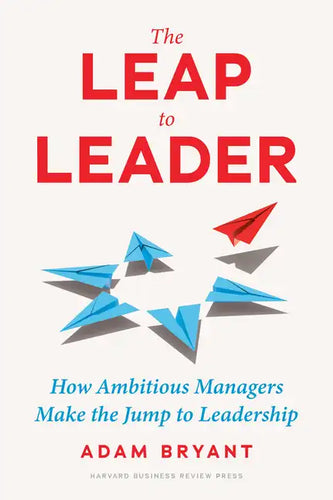The Leap to Leader: How Ambitious Managers Make the Jump to Leadership - Hardcover