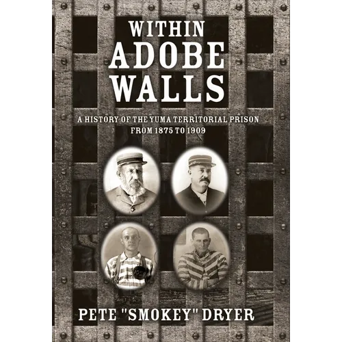 Within Adobe Walls: A history of the Yuma Territorial Prison from 1875 to 1909 - Hardcover