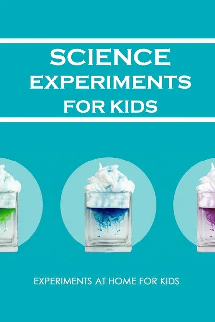 Science Experiments for Kids: Experiments at Home For Kids: Awesome Science Experiments - Paperback