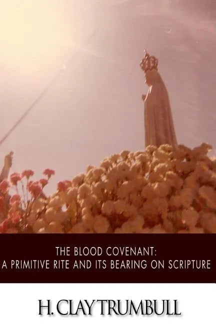 The Blood Covenant: A Primitive Rite and its Bearings on Scripture - Paperback