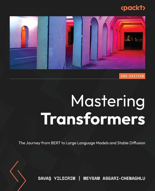 Mastering Transformers - Second Edition: The Journey from BERT to Large Language Models and Stable Diffusion - Paperback