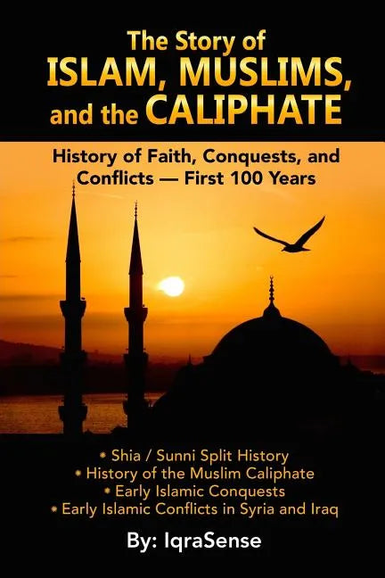 The Story of Islam, Muslims, and the Caliphate: History of Faith, Conquests, and Conflicts - First 100 Years - Paperback