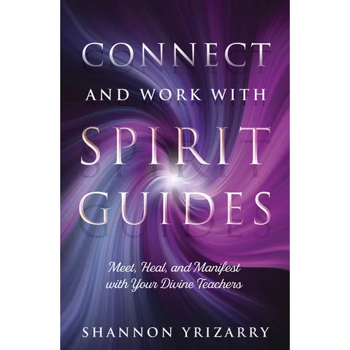 Connect and Work with Spirit Guides: Meet, Heal, and Manifest with Your Divine Teachers - Paperback