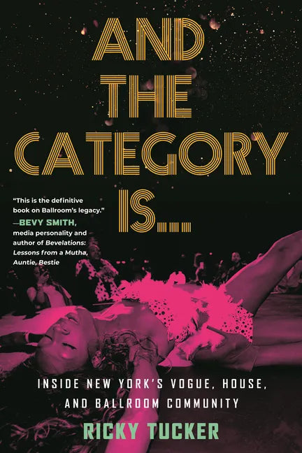 And the Category Is.: Inside New York's Vogue, House, and Ballroom Community - Paperback