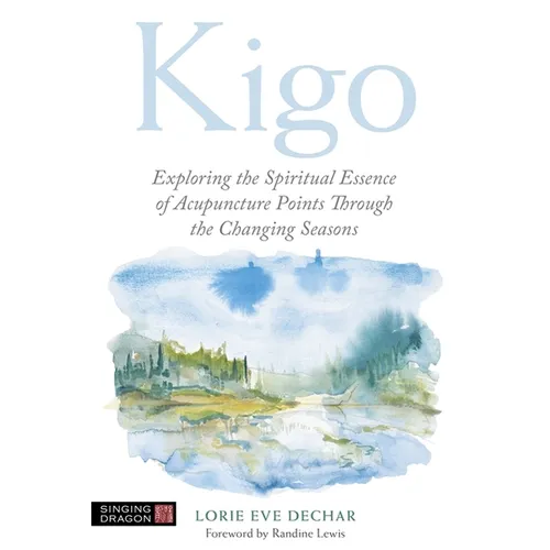 Kigo: Exploring the Spiritual Essence of Acupuncture Points Through the Changing Seasons - Paperback