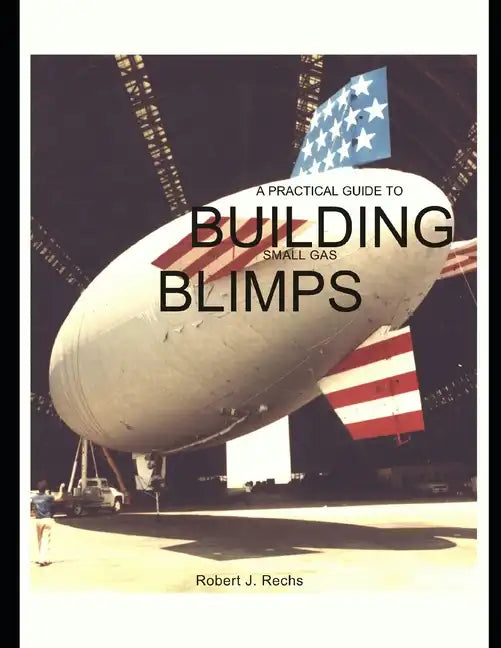 A Practical Guide to Building Small Gas Blimps - Paperback