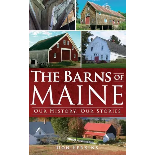 The Barns of Maine: Our History, Our Stories - Hardcover
