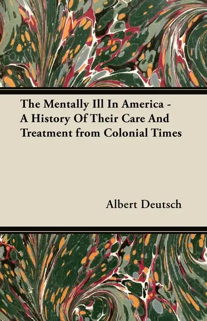 The Mentally Ill in America - A History of Their Care and Treatment from Colonial Times - Hardcover