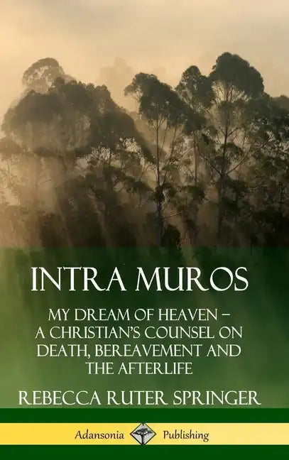 Intra Muros: My Dream of Heaven - A Christian's Counsel on Death, Bereavement and the Afterlife (Hardcover) - Hardcover