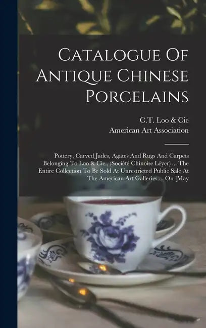 Catalogue Of Antique Chinese Porcelains: Pottery, Carved Jades, Agates And Rugs And Carpets Belonging To Loo & Cie., (société Chinoise Léyer) ... The - Hardcover