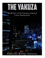 The Yakuza: The History of the Notorious Japanese Crime Organization - Paperback