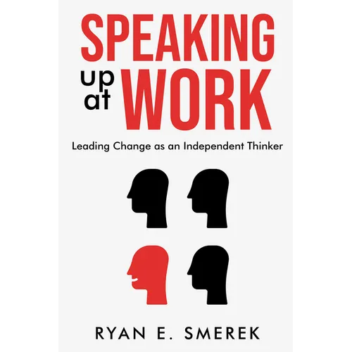 Speaking Up at Work: Leading Change as an Independent Thinker - Paperback