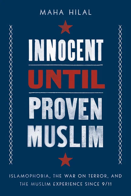 Innocent Until Proven Muslim: Islamophobia, the War on Terror, and the Muslim Experience Since 9/11 - Hardcover