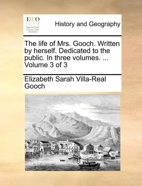 The Life of Mrs. Gooch. Written by Herself. Dedicated to the Public. in Three Volumes. ... Volume 3 of 3 - Paperback