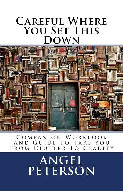 Careful Where You Set This Down: Companion Workbook and Guide to Take You from Clutter to Clarity - Paperback