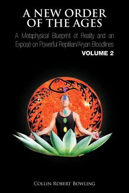 A New Order of the Ages: A Metaphysical Blueprint of Reality and an Expos on Powerful Reptilian/Aryan Bloodlines Volume 2 - Paperback