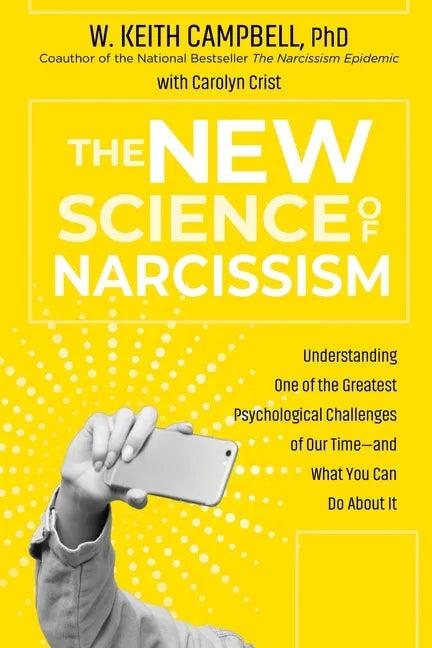 The New Science of Narcissism: Understanding One of the Greatest Psychological Challenges of Our Time--And What You Can Do about It - Paperback