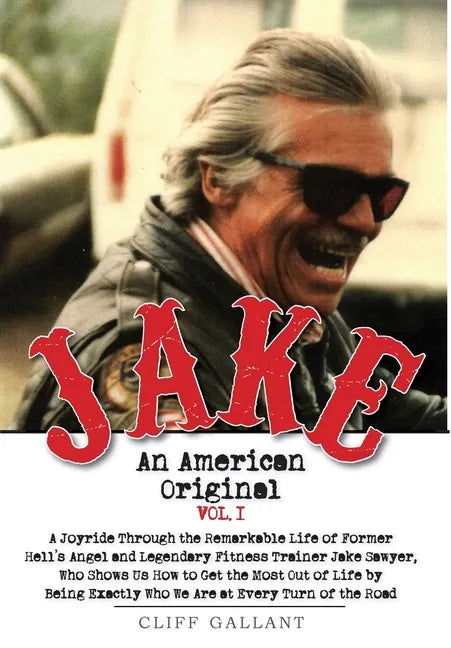 Jake: An American Original. Volume I. The Life of the Legendary Biker, Bodybuilder, and Hell's Angel - Hardcover