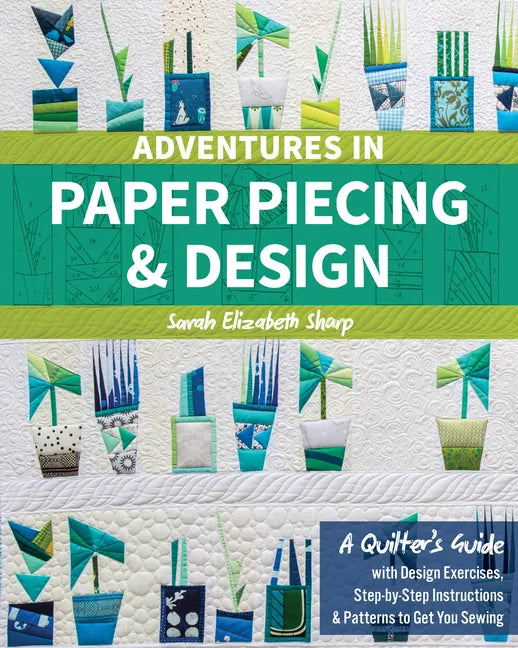 Adventures in Paper Piecing & Design: A Quilter's Guide with Design Exercises, Step-By-Step Instructions & Patterns to Get You Sewing - Paperback