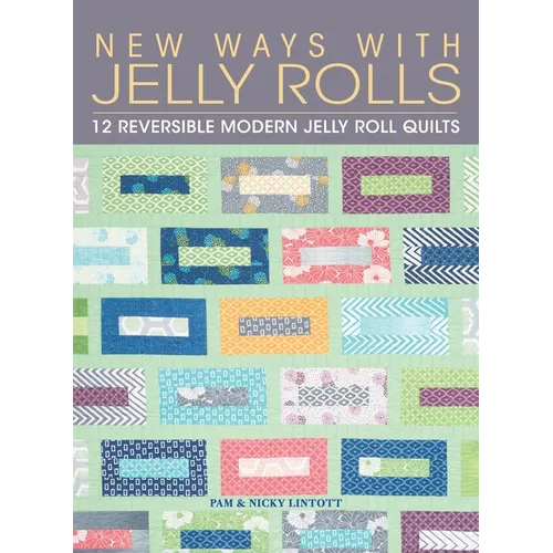 New Ways with Jelly Rolls: 12 Reversible Modern Jelly Roll Quilts - Hardcover