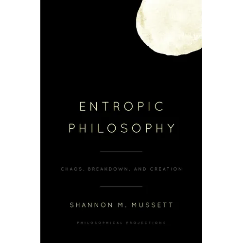 Entropic Philosophy: Chaos, Breakdown, and Creation - Paperback