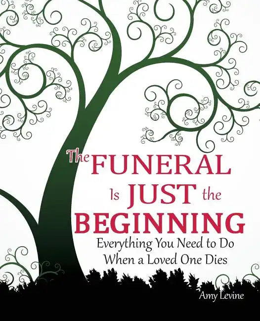 The Funeral Is Just the Beginning: Everything You Need to Do When a Loved One Dies - Paperback