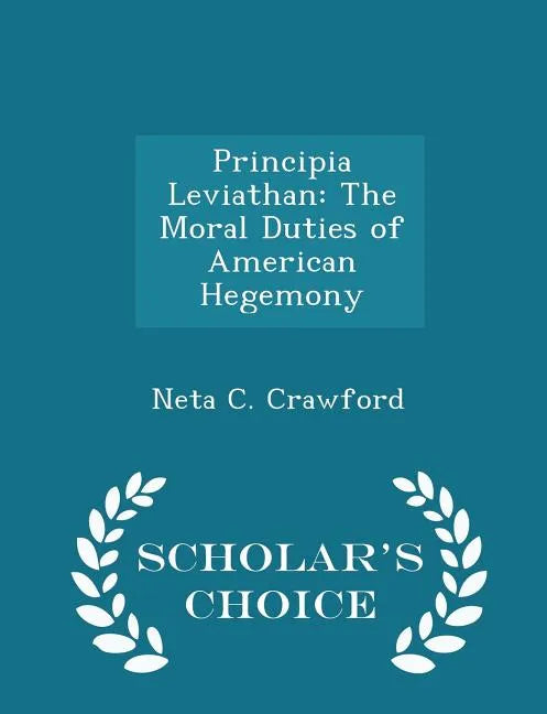 Principia Leviathan: The Moral Duties of American Hegemony - Scholar's Choice Edition - Paperback