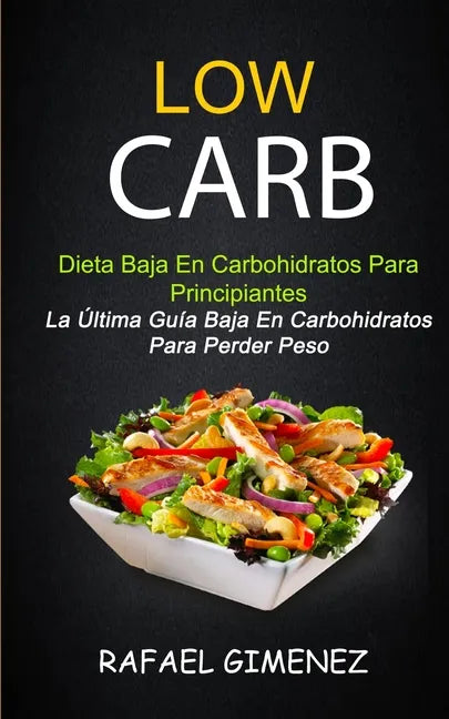 Low Carb - Dieta Baja En Carbohidratos Para Principiantes (La Última Guía Baja En Carbohidratos Para Perder Peso) - Paperback