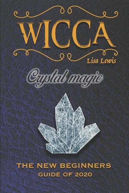 Wicca Crystal Magic: The New Book of 2020, a Beginner's Guide for Wiccan or Other Practitioner of Witchcraft With Simple Crystal and Stone - Paperback