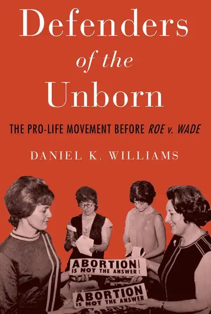 Defenders of the Unborn: The Pro-Life Movement Before Roe V. Wade - Paperback