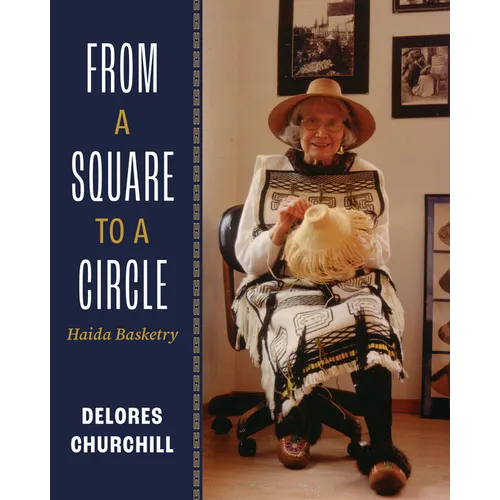 From a Square to a Circle: Haida Basketry--Delores Churchill's Memories of Learning to Weave - Paperback