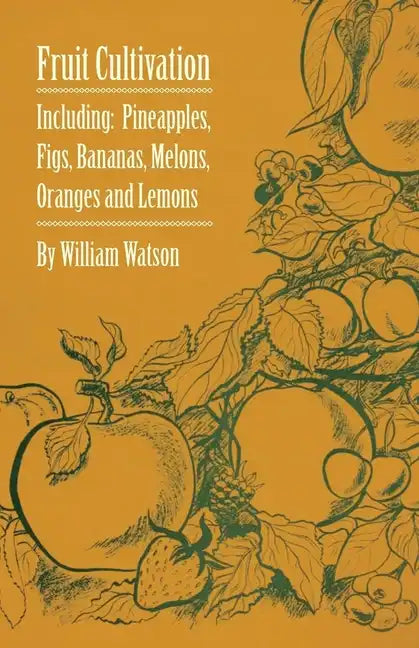 Fruit Cultivation - Including: Figs, Pineapples, Bananas, Melons, Oranges and Lemons - Paperback