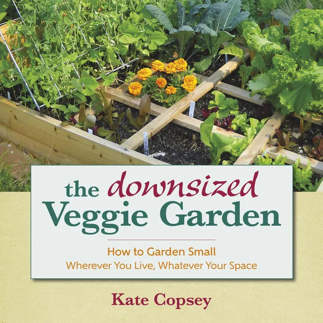 The Downsized Veggie Garden: How to Garden Small - Wherever You Live, Whatever Your Space - Hardcover