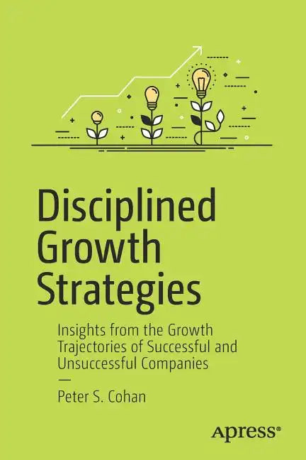 Disciplined Growth Strategies: Insights from the Growth Trajectories of Successful and Unsuccessful Companies - Paperback