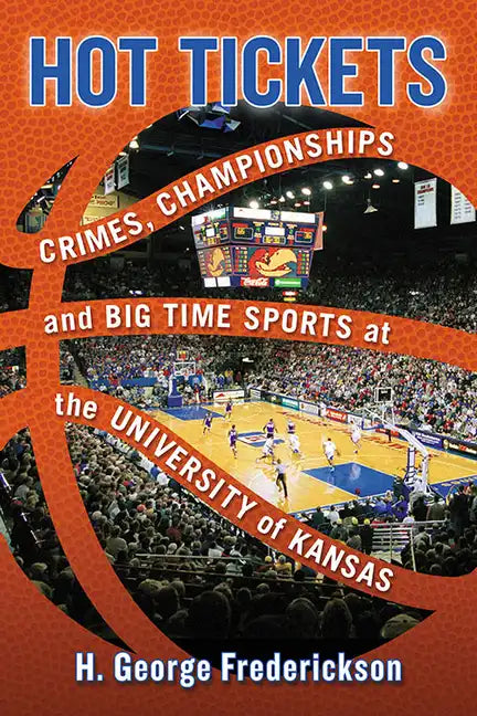Hot Tickets: Crimes, Championships and Big Time Sports at the University of Kansas - Paperback