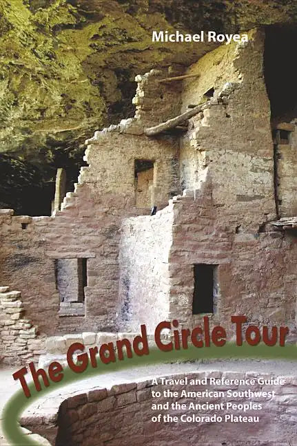 The Grand Circle Tour: A Travel and Reference Guide to the American Southwest and the Ancient Peoples of the Colorado Plateau - Paperback