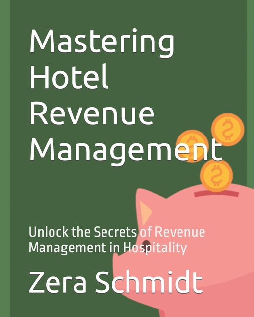 Mastering Hotel Revenue Management: Unlock the Secrets of Revenue Management in Hospitality - Paperback