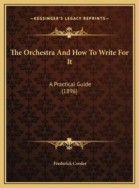 The Orchestra And How To Write For It: A Practical Guide (1896) - Hardcover