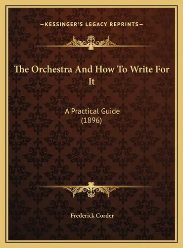 The Orchestra And How To Write For It: A Practical Guide (1896) - Hardcover