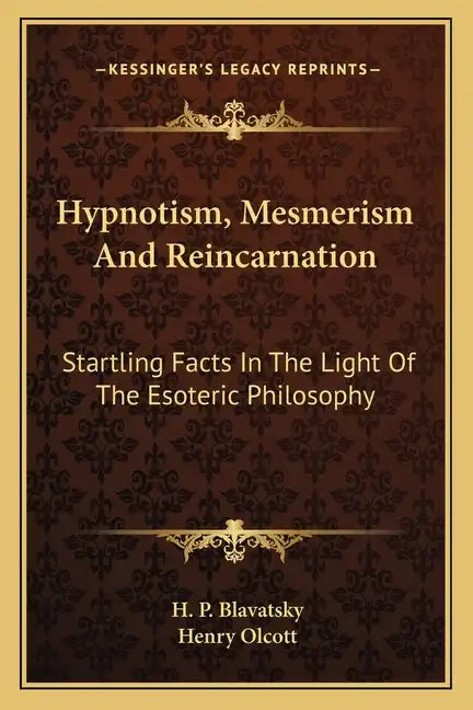 Hypnotism, Mesmerism and Reincarnation: Startling Facts in the Light of the Esoteric Philosophy - Paperback